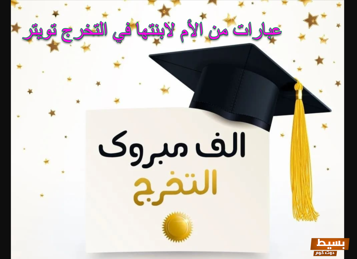 تهنئة تخرج من الجامعة لابنتي بأجمل الكلمات 2024 2 تهنئة تخرج من الجامعة لابنتي بأجمل الكلمات